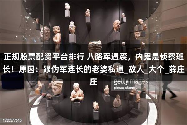 正规股票配资平台排行 八路军遇袭，内鬼是侦察班长！原因：跟伪军连长的老婆私通_敌人_大个_薛庄