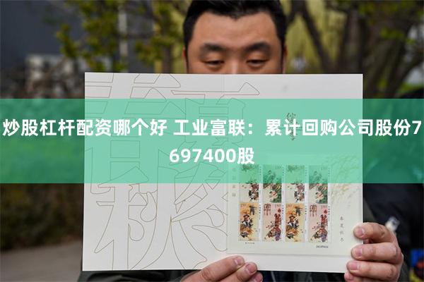 炒股杠杆配资哪个好 工业富联：累计回购公司股份7697400股