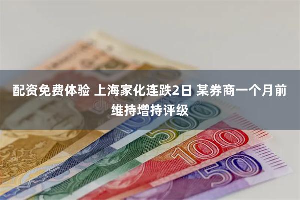 配资免费体验 上海家化连跌2日 某券商一个月前维持增持评级