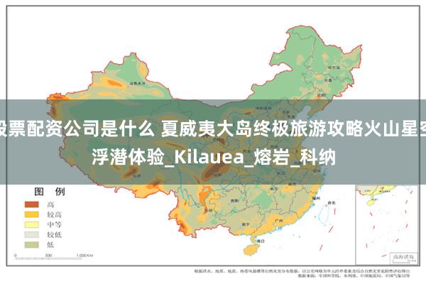 股票配资公司是什么 夏威夷大岛终极旅游攻略火山星空浮潜体验_Kilauea_熔岩_科纳